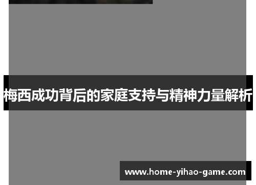 梅西成功背后的家庭支持与精神力量解析