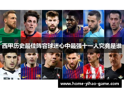 西甲历史最佳阵容球迷心中最强十一人究竟是谁