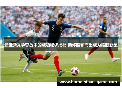 最佳新秀争夺战中的成功秘诀揭秘 助你脱颖而出成为耀眼新星