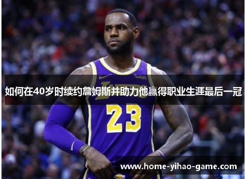 如何在40岁时续约詹姆斯并助力他赢得职业生涯最后一冠