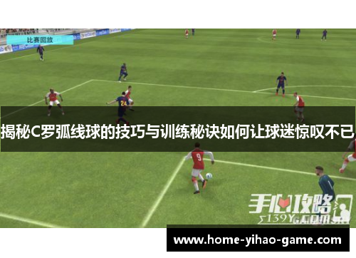 揭秘C罗弧线球的技巧与训练秘诀如何让球迷惊叹不已