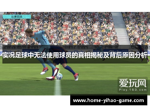 实况足球中无法使用球员的真相揭秘及背后原因分析