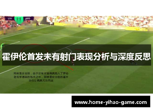 霍伊伦首发未有射门表现分析与深度反思