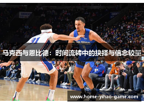 马克西与恩比德：时间流转中的抉择与信念较量