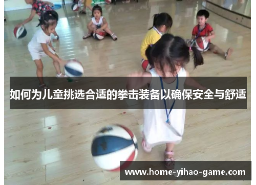 如何为儿童挑选合适的拳击装备以确保安全与舒适