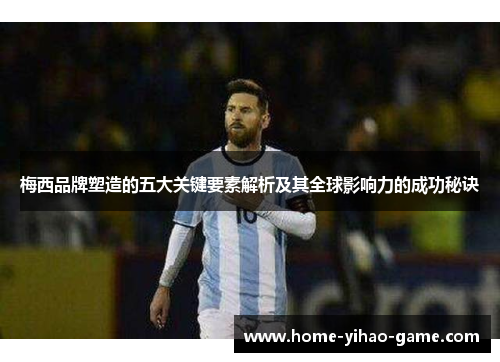 梅西品牌塑造的五大关键要素解析及其全球影响力的成功秘诀
