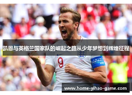 凯恩与英格兰国家队的崛起之路从少年梦想到辉煌征程