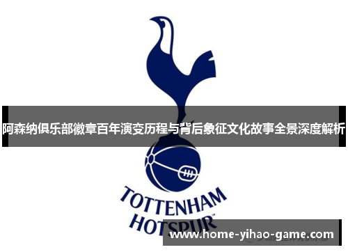 阿森纳俱乐部徽章百年演变历程与背后象征文化故事全景深度解析