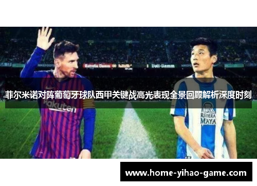 菲尔米诺对阵葡萄牙球队西甲关键战高光表现全景回顾解析深度时刻