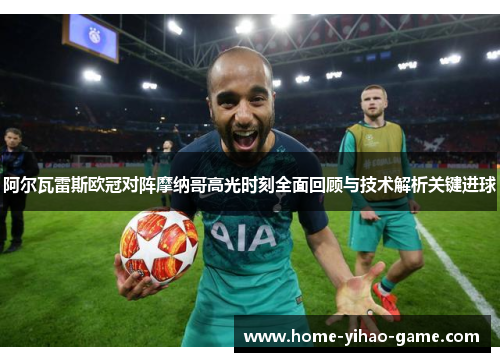 阿尔瓦雷斯欧冠对阵摩纳哥高光时刻全面回顾与技术解析关键进球