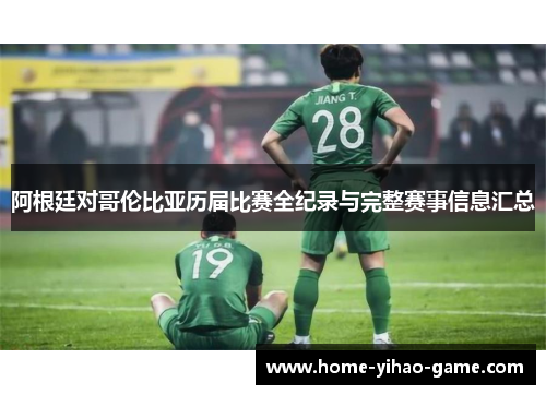 阿根廷对哥伦比亚历届比赛全纪录与完整赛事信息汇总 阿根廷对哥伦比亚历届比赛全纪录与完整赛事信息汇总